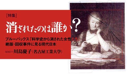 特集：消されたのは誰か？−ブルーバックス『科学史から消された女性たち』絶版・回収事件に見る現代日本　text=川島慶子（名古屋工業大学）